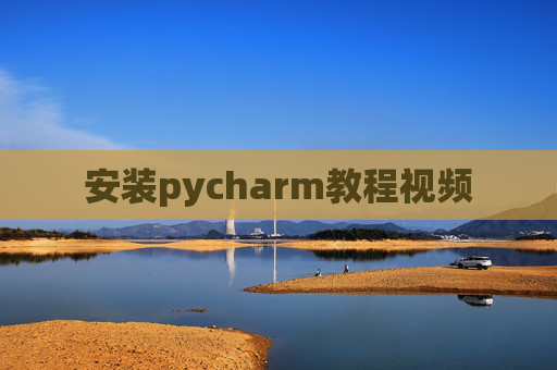 安装pycharm教程视频 安装pycharm教程视频